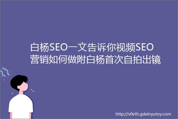 白杨SEO一文告诉你视频SEO营销如何做附白杨首次自拍出镜
